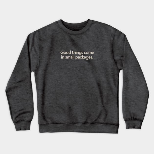 Good Things in Small Packages Crewneck Sweatshirt by calebfaires